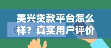 美兴贷款平台怎么样?真实用户评价与详细解析 美兴贷款平台怎么样?真实用户评价与详细解析