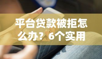 平台贷款被拒怎么办?6个实用解决方法助你下款 平台贷款被拒怎么办?6个实用解决方法助你下款