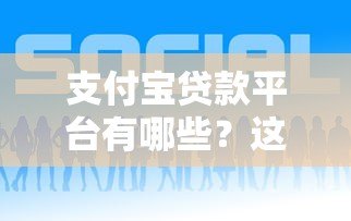 支付宝贷款平台有哪些?这10个正规渠道助你快速借款 支付宝贷款平台有哪些?这10个正规渠道助你快速借款