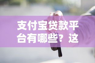 支付宝贷款平台有哪些?这10个正规渠道助你快速借款 支付宝贷款平台有哪些?这10个正规渠道助你快速借款