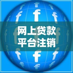 网上贷款平台注销关闭个人信息全攻略 网上贷款平台注销关闭个人信息全攻略