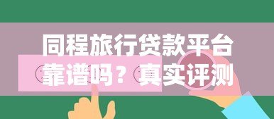同程旅行贷款平台靠谱吗？真实评测与贷款攻略