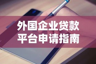 外国企业贷款平台申请指南：流程、条件与注意事项
