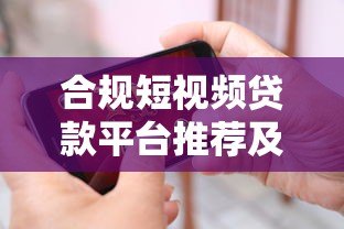 合规短视频贷款平台推荐及选择指南