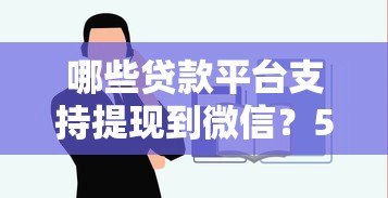 哪些贷款平台支持提现到微信?5个正规渠道推荐 哪些贷款平台支持提现到微信?5个正规渠道推荐