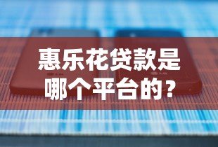 惠乐花贷款是哪个平台的？正规靠谱吗？一文详解