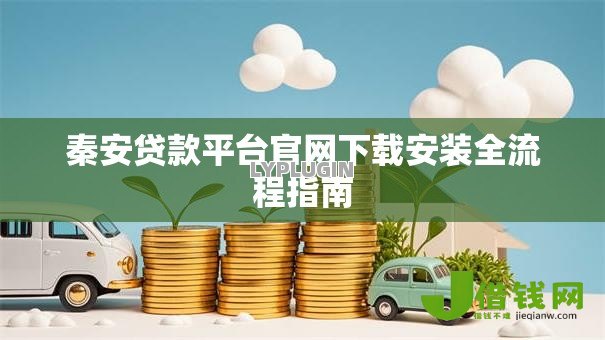 秦安贷款平台官网下载安装全流程指南 秦安贷款平台官网下载安装全流程指南