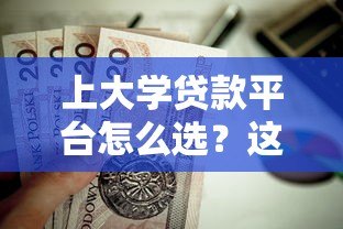 上大学贷款平台怎么选？这5家靠谱平台值得考虑