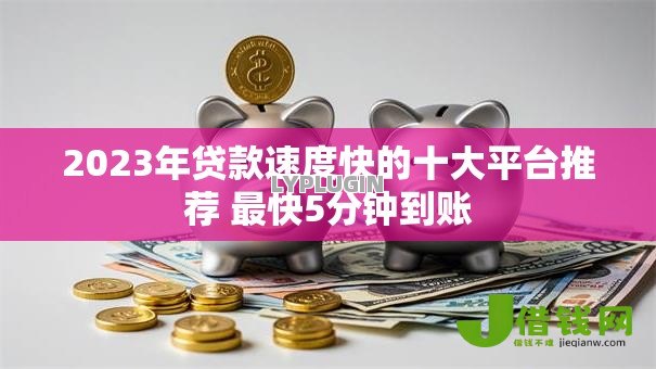 2023年贷款速度快的十大平台推荐 最快5分钟到账 2023年贷款速度快的十大平台推荐 最快5分钟到账