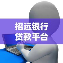招远银行贷款平台真实评测：贷款产品、申请流程、优缺点分析