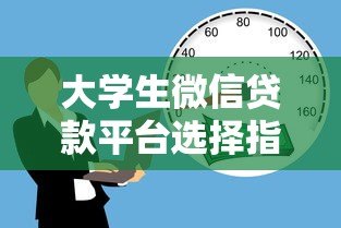 大学生微信贷款平台选择指南:安全借贷与风险防范 大学生微信贷款平台选择指南:安全借贷与风险防范
