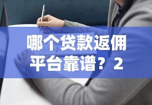 哪个贷款返佣平台靠谱？2023年最新推荐及避坑指南