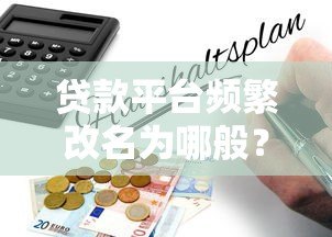 贷款平台频繁改名为哪般?背后风险与避坑指南解析 贷款平台频繁改名为哪般?背后风险与避坑指南解析