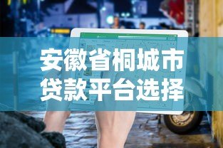 安徽省桐城市贷款平台选择指南及正规机构推荐
