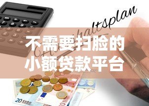 不需要扫脸的小额贷款平台推荐及申请指南 不需要扫脸的小额贷款平台推荐及申请指南