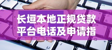 长垣本地正规贷款平台电话及申请指南 长垣本地正规贷款平台电话及申请指南