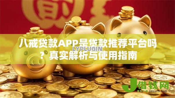 八戒贷款APP是贷款推荐平台吗?真实解析与使用指南 八戒贷款APP是贷款推荐平台吗?真实解析与使用指南