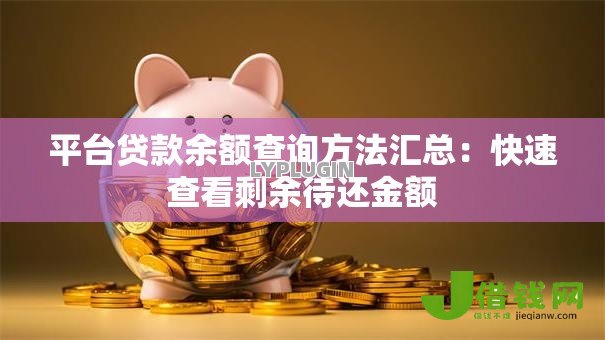 平台贷款余额查询方法汇总:快速查看剩余待还金额 平台贷款余额查询方法汇总:快速查看剩余待还金额