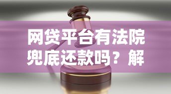 网贷平台有法院兜底还款吗？解读法律风险与应对策略