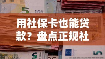 用社保卡也能贷款?盘点正规社保贷平台及申请条件 用社保卡也能贷款?盘点正规社保贷平台及申请条件