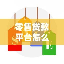 零售贷款平台怎么样?全面解析优缺点及选择技巧 零售贷款平台怎么样?全面解析优缺点及选择技巧
