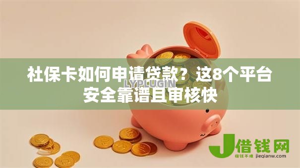 社保卡如何申请贷款?这8个平台安全靠谱且审核快 社保卡如何申请贷款?这8个平台安全靠谱且审核快