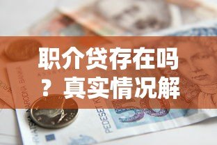 职介贷存在吗?真实情况解析及正规贷款平台推荐 职介贷存在吗?真实情况解析及正规贷款平台推荐