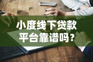 小度线下贷款平台靠谱吗?真实测评+申请避坑指南 小度线下贷款平台靠谱吗?真实测评+申请避坑指南