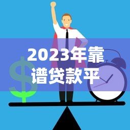 2023年靠谱贷款平台推荐:正规低息平台排行榜 2023年靠谱贷款平台推荐:正规低息平台排行榜