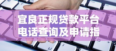宜良正规贷款平台电话查询及申请指南 宜良正规贷款平台电话查询及申请指南