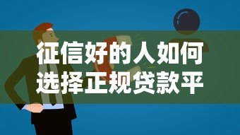 征信好的人如何选择正规贷款平台?这10个要点必须看 征信好的人如何选择正规贷款平台?这10个要点必须看