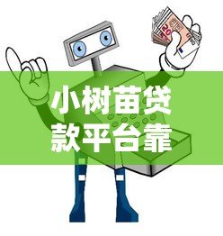 小树苗贷款平台靠谱吗?真实评测与避坑指南 小树苗贷款平台靠谱吗?真实评测与避坑指南