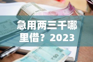 急用两三千哪里借?2023正规小额贷款平台推荐 急用两三千哪里借?2023正规小额贷款平台推荐