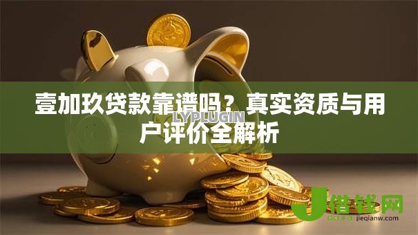 壹加玖贷款靠谱吗?真实资质与用户评价全解析 壹加玖贷款靠谱吗?真实资质与用户评价全解析
