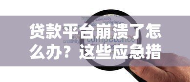 贷款平台崩溃了怎么办?这些应急措施你必须知道 贷款平台崩溃了怎么办?这些应急措施你必须知道
