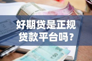 好期贷是正规贷款平台吗？从资质、利率、用户评价全面解析