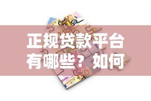 正规贷款平台有哪些?如何安全选择靠谱借贷渠道 正规贷款平台有哪些?如何安全选择靠谱借贷渠道