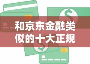 和京东金融类似的十大正规贷款平台推荐及对比分析 和京东金融类似的十大正规贷款平台推荐及对比分析