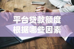 平台贷款额度根据哪些因素决定？7个关键点解析