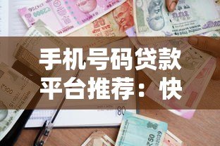 手机号码贷款平台推荐:快速下款无需抵押的借款渠道 手机号码贷款平台推荐:快速下款无需抵押的借款渠道