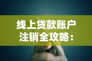 线上贷款账户注销全攻略：步骤详解与注意事项