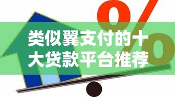 类似翼支付的十大贷款平台推荐:快速借款与低息选择 类似翼支付的十大贷款平台推荐:快速借款与低息选择