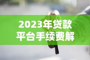 2023年贷款平台手续费解析：这些费用你必须知道