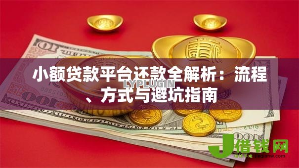 小额贷款平台还款全解析:流程、方式与避坑指南 小额贷款平台还款全解析:流程、方式与避坑指南