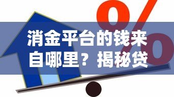 消金平台的钱来自哪里？揭秘贷款资金来源与合作模式