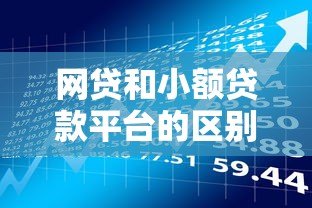 网贷和小额贷款平台的区别及风险提示 网贷和小额贷款平台的区别及风险提示