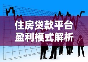 住房贷款平台盈利模式解析与实操指南 住房贷款平台盈利模式解析与实操指南