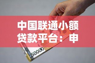 中国联通小额贷款平台:申请条件、利率及操作指南 中国联通小额贷款平台:申请条件、利率及操作指南