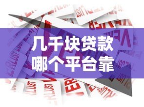 几千块贷款哪个平台靠谱?2024年小额借款渠道实测推荐 几千块贷款哪个平台靠谱?2024年小额借款渠道实测推荐