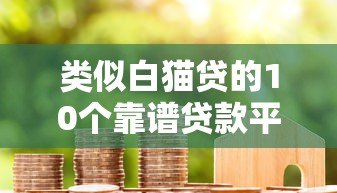 类似白猫贷的10个靠谱贷款平台推荐，急用钱必看！